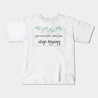 you never fail until you stop trying Kids T-Shirt